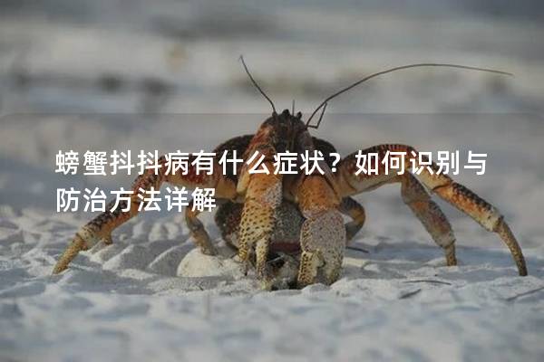 螃蟹抖抖病有什么症状？如何识别与防治方法详解